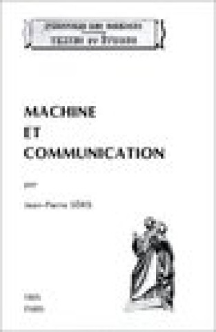 Kniha Machine Et Communication: Du Theatre Des Machines a la Mecanique Industrielle Jean-Pierre Seris