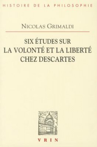 Buch Six Etudes Sur La Volonte Et La Liberte Chez Descartes Nicolas Grimaldi