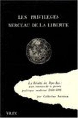 Könyv Les Privileges, Berceau de La Liberte: La Revolte Des Pays-Bas: Aux Sources de La Pensee Politique Moderne (1566-1619) Catherine Secretan