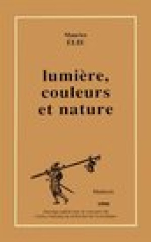 Kniha Lumiere, Couleurs, Nature: L'Optique Et La Physique de Goethe Et de La Naturphilosophie Maurice Elie