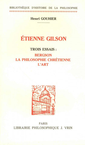 Carte Trois Essais Sur Etienne Gilson: Bergson, La Philosophie Chretienne, L'Art Henri Gouhier
