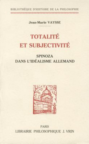 Carte Totalite Et Subjectivite: Spinoza Dans L'Idealisme Allemand Jean-Marie Vaysse