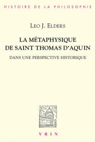 Knjiga La Metaphysique de Saint Thomas D'Aquin Dans Une Perspective Historique Leo J. Elders