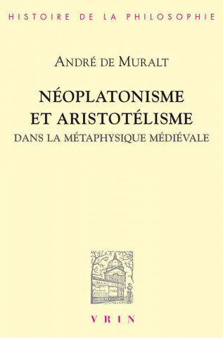 Kniha Neoplatonisme Et Aristotelisme Dans La Metaphysique Medievale: Analogie, Causalite, Participation Andre De Muralt
