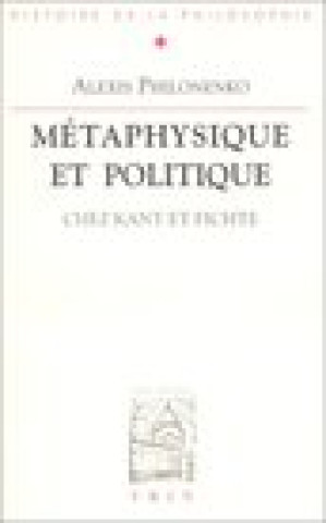 Kniha Metaphysique Et Politique Chez Kant Et Fichte Alexis Philonenko