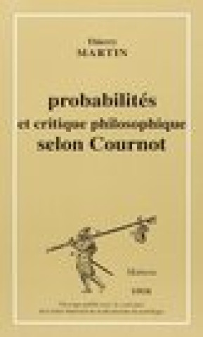 Kniha Probabilites Et Critique Philosophique Selon Cournot Thierry Martin