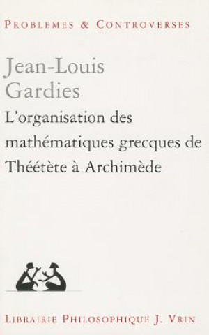 Knjiga L'Organisation Des Mathematiques Grecques de Theetete a Archimede Jean-Louis Gardies