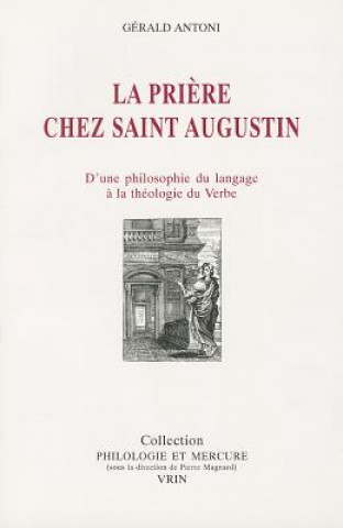 Buch La Priere Chez Saint Augustin: D'Une Philosophie Du Langage a la Theologie Du Verbe Gerald Antoni