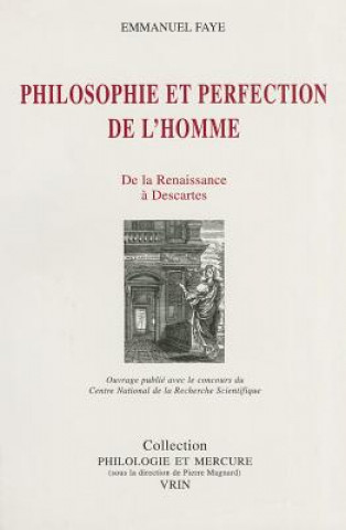 Carte Philosophie Et Perfection de L'Homme: de La Renaissance a Descartes Emmanuel Faye