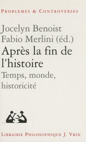 Könyv Apres La Fin de L'Histoire: Temps, Monde, Historicite Jocelyn Benoist