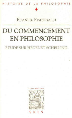 Könyv Du Commencement En Philosophie: Etude Sur Hegel Et Schelling Franck Fischbach