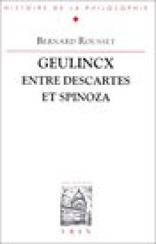 Carte Geulincx Entre Descartes Et Spinoza Bernard Rousset