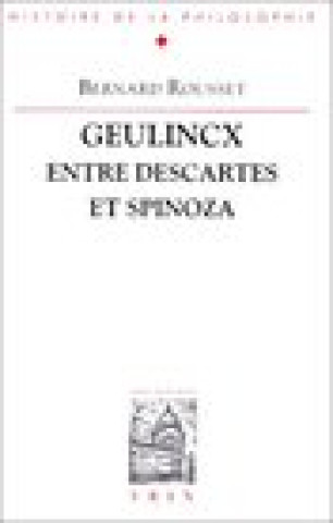 Kniha Geulincx Entre Descartes Et Spinoza Bernard Rousset