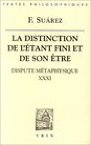 Książka Francisco Suarez: La Distinction de L'Etant Fini Et de Son Etre: Dispute Metaphysique XXXI 