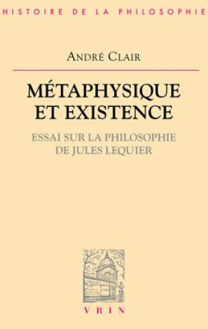 Книга Metaphysique Et Existence: Essai Sur La Philosophie de Jules Lequier Andre Clair