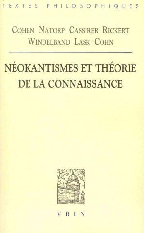 Livre Cohen, Natorp, Cassirer, Rickert, Windelband, Lask, Cohn: Neokantismes Et Theorie de La Connaissance Marc De Launay