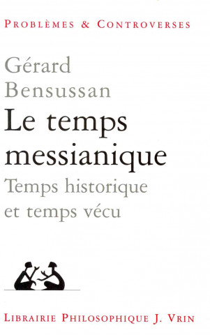 Kniha Le Temps Messianique: Temps Historique Et Temps Vecu Gerard Bensussan