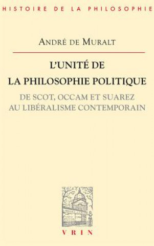 Kniha L'Unite de La Philosophie Politique de Scot, OCCAM Et Suarez Au Liberalisme Contemporain Andre De Muralt