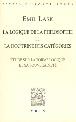 Kniha Emil Lask: La Logique de La Philosophie Et La Doctrine Des Categories: Etudes Sur La Forme Logique Et Sa Souverainete 