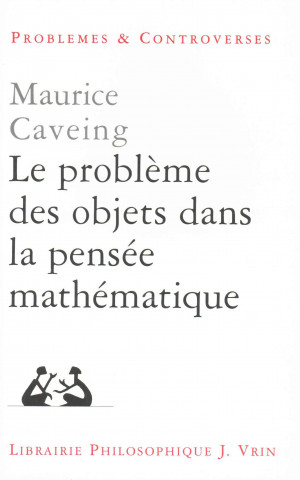 Kniha Le Probleme Des Objets Dans La Pensee Mathematique Maurice Caveing