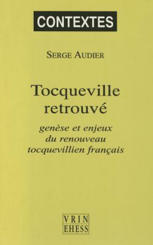 Könyv Tocqueville Retrouve: Genese Et Enjeux Du Renouveau Tocquevillien Francais Serge Audier