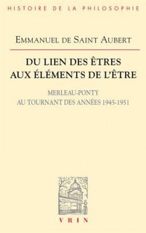Carte Du Lien Des Etres Aux Elements de L'Etre: Merleau-Ponty Au Tournant Des Annees 1945-1951 Emmanuel De Aubert