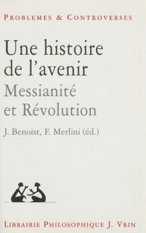 Knjiga Une Histoire de L'Avenir: Messianite Et Revolution Jocelyn Benoist