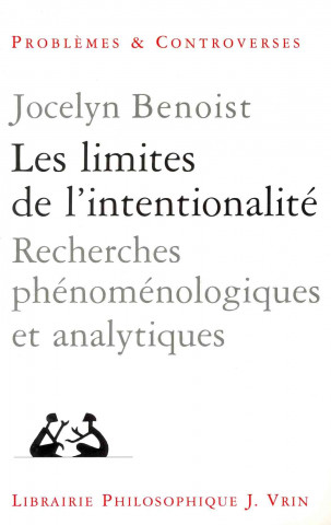 Kniha Les Limites de L'Intentionnalite: Recherches Phenomenologiques Et Anaytiques Jocelyn Benoist