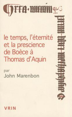 Carte Le Temps, L'Eternite Et La Prescience de Boece a Thomas D'Aquin John Marenbon