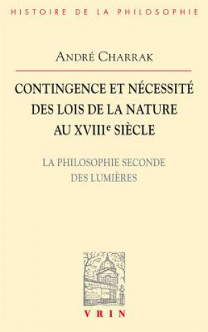 Carte Contingence Et Necessite Des Lois de La Nature Au Xviiie Siecle: La Philosophie Seconde Des Lumieres Andre Charrak