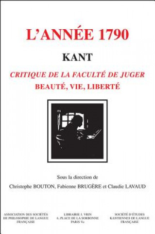 Könyv Kant, L'Annee 1790: Critique de La Faculte de Juger Beaute, Vie, Liberte Christophe Bouton