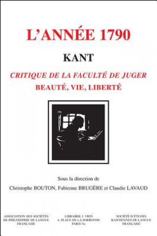 Knjiga Kant, L'Annee 1790: Critique de La Faculte de Juger Beaute, Vie, Liberte Christophe Bouton