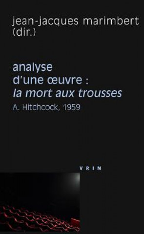 Knjiga La Mort Aux Trousses (A. Hitchcock, 1959) Analyse D'Oeuvre Jean-Jacques Marimbert