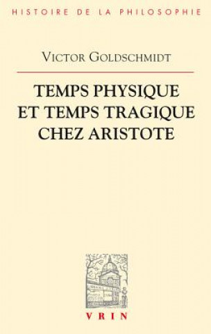 Könyv Temps Physique Et Temps Tragique Chez Aristote: Commentaire Sur Le Quatrieme Livre de La Physique (10-14) Et Sur La Poetique Victor Goldschmidt