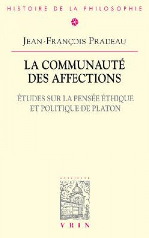 Carte La Communaute Des Affections: Etudes Sur La Pensee Ethique Et Politique de Platon Jean-Francois Pradeau