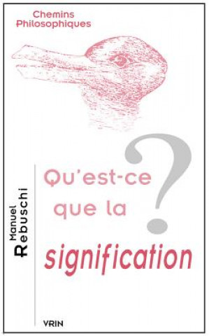 Kniha Qu'est-Ce Que La Signification? Manuel Rebuschi