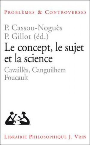 Книга Le Concept, Le Sujet Et La Science: Cavailles, Canguilhem, Foucault Pierre Cassou-Nogues