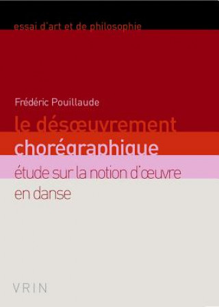 Carte Le Desoeuvrement Choregraphique: Etude Sur La Notion D'Oeuvre En Danse Frederic Pouillaude