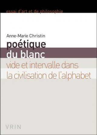 Książka Poetique Du Blanc: Vide Et Intervalle Dans La Civilisation de L'Alphabet Anne-Marie Christin