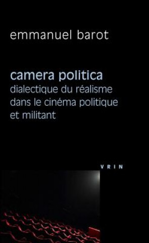 Book Camera Politica: Dialectique Du Realisme Dans Le Cinema Politique Et Militant Emmannuel Barot