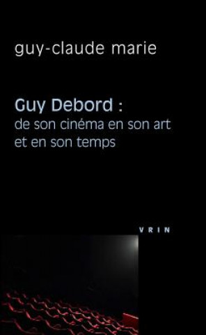 Livre Guy Debord: de Son Cinema En Son Art Et En Son Temps Guy-Claude Marie