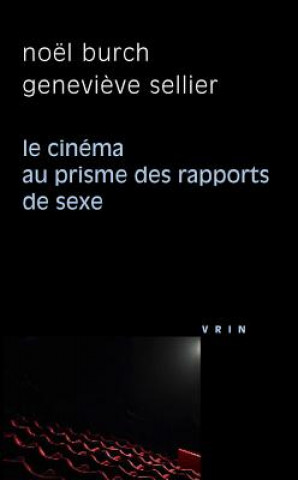 Kniha Le Cinema Au Prisme Des Rapports de Sexe Noel Burch