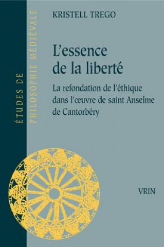 Knjiga L'Essence de La Liberte: La Refondation de L'Ethique Dans L'Oeuvre de Saint Anselme de Cantorbery Kristell Trego