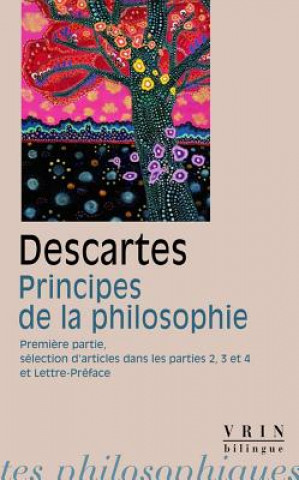 Kniha Rene Descartes: Principes de La Philosophie: Premiere Partie Selection D'Articles Des Parties 2, 3 Et 4 Lettre-Preface Xavier Kieft