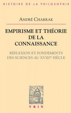 Könyv Empirisme Et Theorie de La Connaissance: Reflexion Et Fondement Des Sciences Au XVIIIe Siecle Andre Charrak