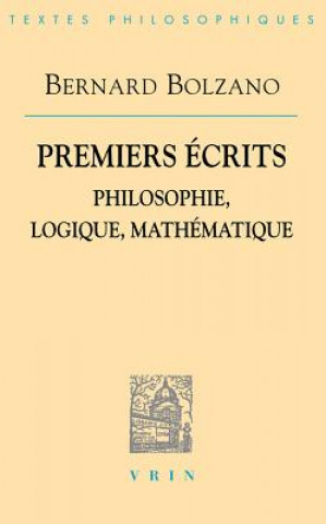 Könyv Bernard Bolzano: Premiers Ecrits: Philosophie, Logique, Mathematique Vrin