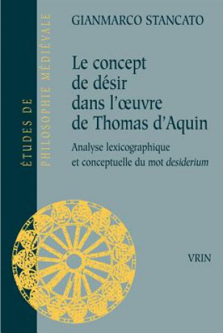 Könyv Le Concept de Desir Dans L'Oeuvre de Thomas D'Aquin: Analyse Lexicographique Et Conceptuelle Du Mot Desiderium Gianmarco Stancato