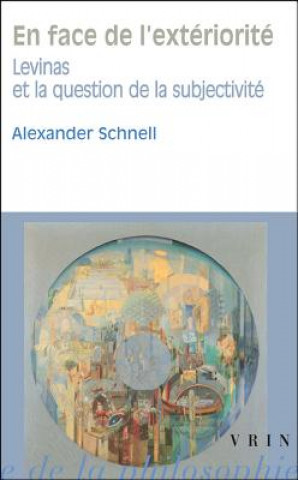 Kniha En Face de L'Exteriorite: Levinas Et La Question de La Subjectivite Alexander Schnell