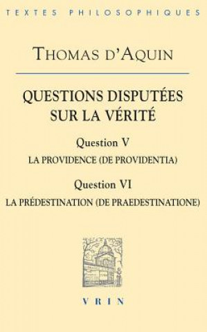 Kniha Questions Disputees Sur la Verite: Question V: La Providence (de Providentia), Question VI: La Predestination (de Praedestinatione) Thomas D'Aquin