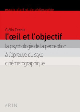 Carte L'Oeil Et L'Objectif: La Psychologie de La Perception A L'Epreuve Du Style Cinematographique Clelia Zernik